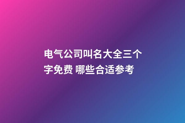 电气公司叫名大全三个字免费 哪些合适参考-第1张-公司起名-玄机派